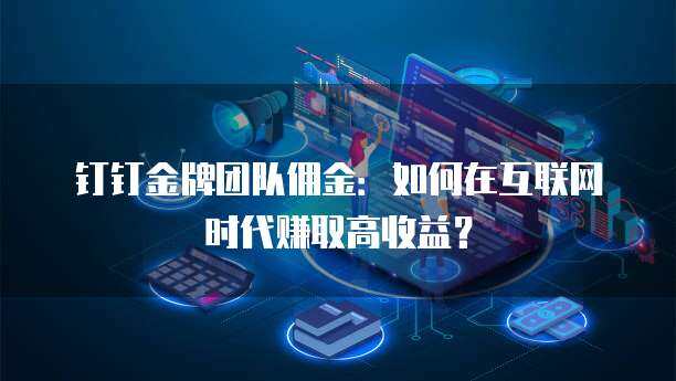 金牌團(tuán)隊(duì)傭金 推動移動互聯(lián)網(wǎng)產(chǎn)品技術(shù)開發(fā)的利器